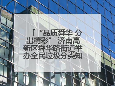 “品质舜华 分出精彩” 济南高新区舜华路街道举办全民垃圾分类知识竞赛